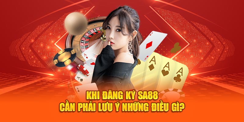 Khi đăng ký SA88 cần phải lưu ý những điều gì? 