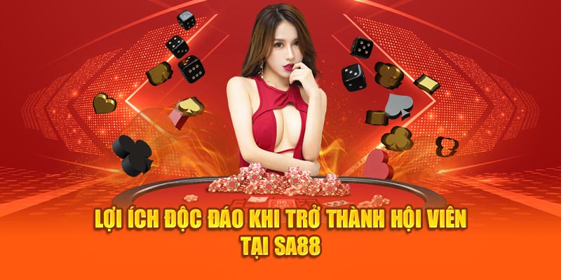 Lợi ích độc đáo khi trở thành hội viên tại SA88