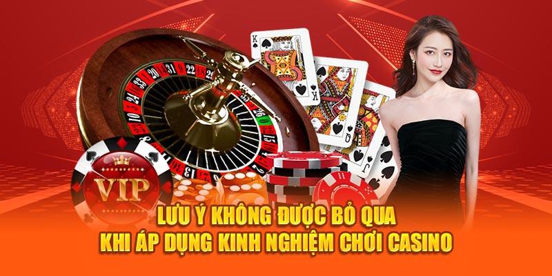 Lưu ý không được bỏ qua khi áp dụng trải nghiệm chơi casino 