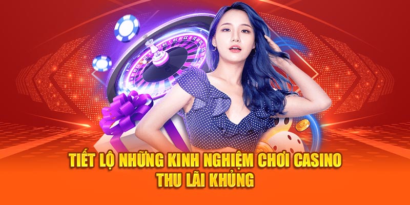 Tiết lộ những trải nghiệm chơi casino thu lãi khủng