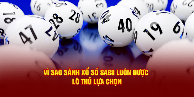 Vì sao sảnh xổ số SA88 luôn được lô thủ lựa chọn